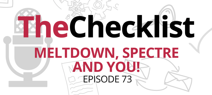 Checklist 73: Meltdown, Spectre and You!