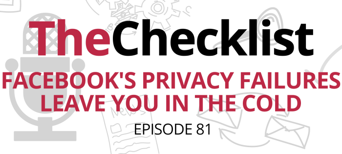 Checklist 81: Facebook’s Privacy Failures Leave You in the Cold