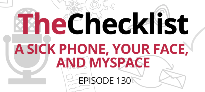Checklist 130: A Sick Phone, Your Face, and MySpace