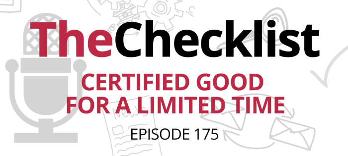 The Checklist 175: Certified Good for a Limited Time