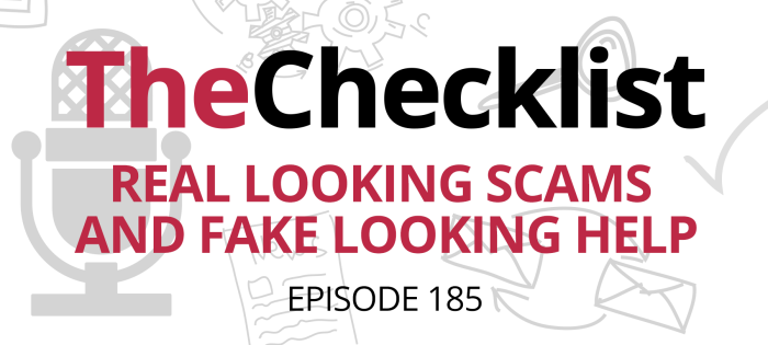 Checklist 185: Real Looking Scams and Fake Looking Help