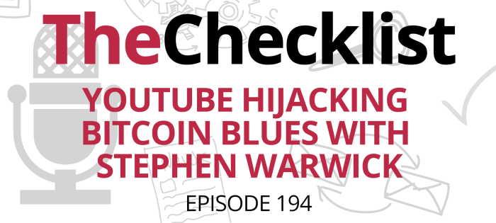 Checklist 194: YouTube Hijacking Bitcoin Blues with Stephen Warwick