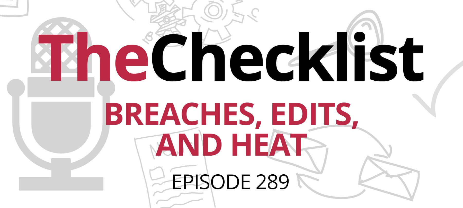 Checklist 289: Breaches, Edits, and Heat