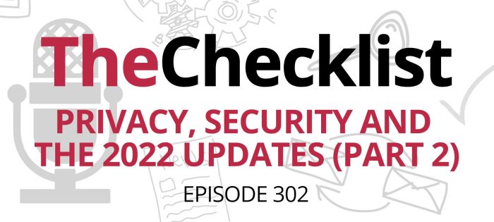 Checklist 302: Privacy, Security and the 2022 Updates (Part 2)