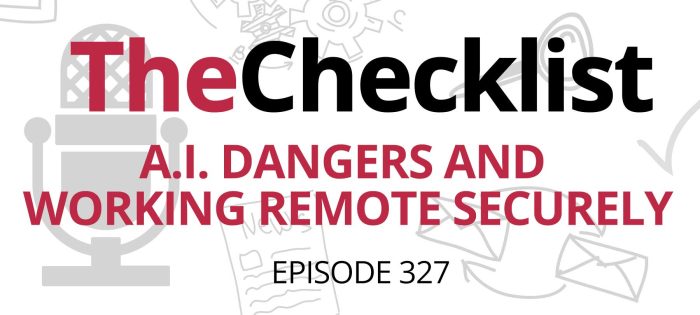 Checklist 327: A.I. Dangers and Working Remote Securely