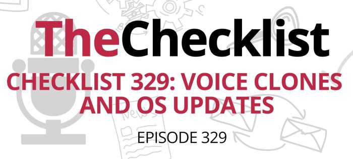 Checklist 329: Voice Clones and OS Updates