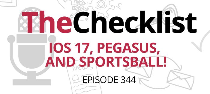 Checklist 344: iOS 17, Pegasus, and Sportsball!