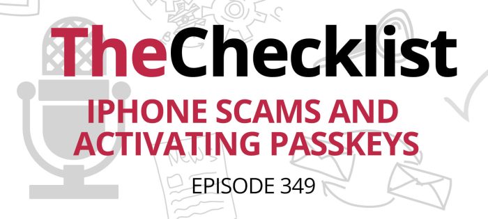 Checklist 349: iPhone Scams and Activating Passkeys