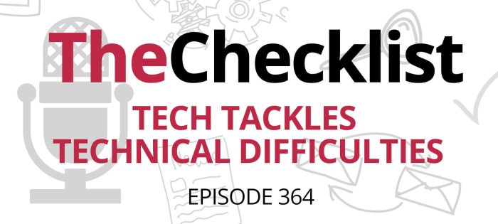 Checklist 364: Tech Tackles Technical Difficulties