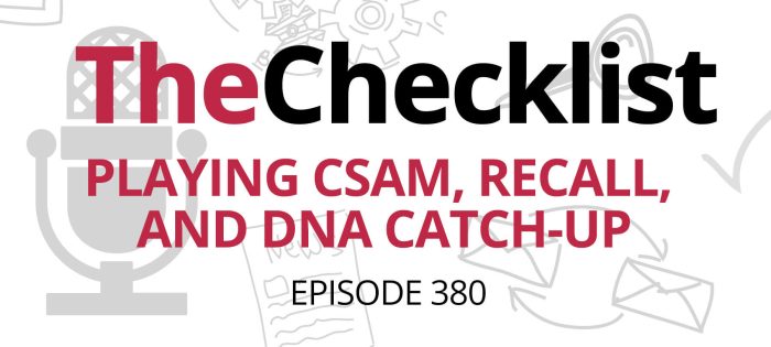 Checklist 380: Playing CSAM, Recall, and DNA Catch-Up