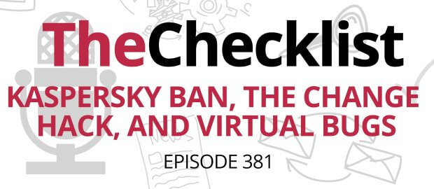 Checklist 381 header image: Kaspersky Ban, the Change Hack, and Virtual Bugs written in red text