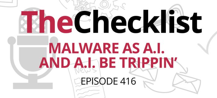 Checklist 416: Malware as A.I. and A.I. Be Trippin’