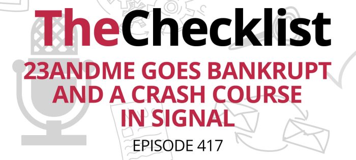 Checklist 417: 23andMe Goes Bankrupt and a Crash Course in Signal