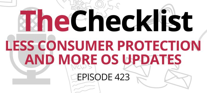 Checklist 423: Less Consumer Protection and More OS Updates