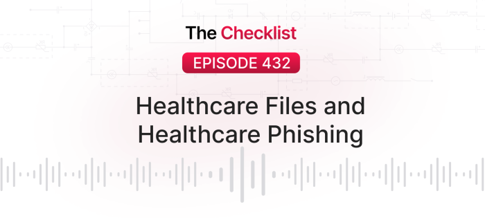 Checklist 432: Healthcare Files and Healthcare Phishing