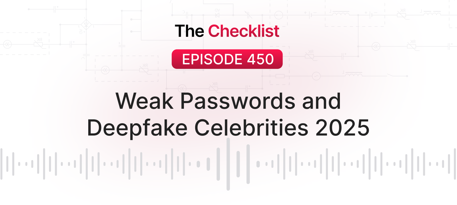 Checklist 450: Weak Passwords and Deepfake Celebrities 2025